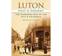 Luton Past & Present: The Changing Face of the City & Its People: The Changing Face of the City and its People
