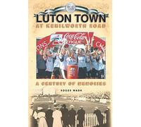 Luton Town at Kenilworth Road 1905-2005 - A Century of Memories (Desert Island Football Histories)
