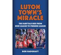 Luton Town's Miracle : The Fairytale Rise from Non-League to Premier League