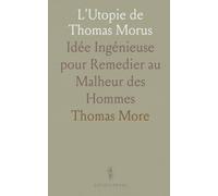 L'Utopie de Thomas Morus: Idée Ingénieuse pour Remedier au Malheur des Hommes