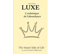 LUXE L'esthétique de l'abondance: The Smart Side of Life. Le savoir fait la différence