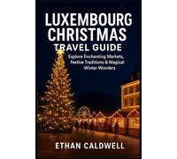 Luxembourg Christmas Travel Guide 2025: Explore Enchanting Markets, Festive Traditions & Magical Winter Wonders