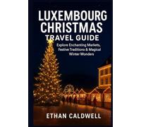 Luxembourg Christmas Travel Guide 2025: Explore Enchanting Markets, Festive Traditions & Magical Winter Wonders