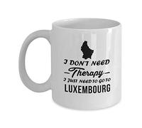 Luxembourg Coffee Mug - I Don't Need Therapy I just Need to go to Luxembourg Ceramic Mug - Gifts for Men, Dad, Grandpa, Friends - Birthday for Women, Mom Grandma, Sister - Tea Cup White