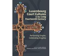 Luxembourg Court Cultures in the Long Fourteenth Century: Performing Empire, Celebrating Kingship