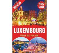 Luxembourg Guide de voyage 2025-2026: Le guide ultime pour explorer les marchés de Noël, les événements hivernaux et les traditions des fêtes du Luxembourg festif (Destinations Inoubliables- FRENCH)