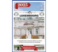 Luxembourg Guide de voyage 2025: Un voyage fascinant à travers les châteaux, la culture, la cuisine et les secrets locaux du Luxembourg.