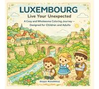 LUXEMBOURG - Live Your Unexpected: A Cozy and Wholesome Coloring Journey Inspired by Luxembourg’s Green Landscapes, Medieval Architecture, Cultural ... Charm - Designed for Children and Adults