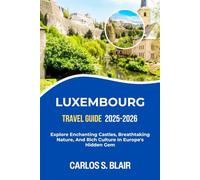 Luxembourg Travel Guide 2025-2026: Explore Enchanting Castles, Breathtaking Nature, And Rich Culture In Europe's Hidden Gem