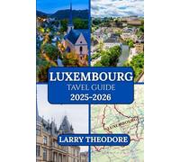 LUXEMBOURG TRAVEL GUIDE 2025-2026: “The Definitive Guide to Luxembourg: From Historic Fortresses to Modern Marvels.