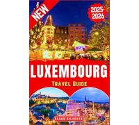 Luxembourg Travel Guide 2025-2026: The Ultimate Insider’s Guide to Exploring Festive Luxembourg’s Christmas Markets, Winter Events, and Holiday Traditions (BEST TRAVEL DESTINATIONS AROUND THE GLOBE)