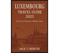 LUXEMBOURG TRAVEL GUIDE 2025: Discover Europe's Hidden Gem