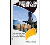 LUXEMBOURG TRAVEL GUIDE: A Journey Through Castles, Vineyards, And Charming Towns With A Detailed Map (Travel Guide For Countries)