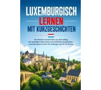 Luxemburgisch lernen mit Kurzgeschichten: 40 einfache Geschichten aus dem Alltag mit wichtigem Wortschatz und nützlichen Ausdrücken - Luxemburgisch lernen für Anfänger auf A1-A2 Niveau