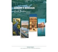 LUXOR E ASSUAN GUIDA TURISTICA 2026: Scopri il più grande museo all'aperto del mondo: i templi di Luxor, la tranquilla città sul Nilo di Assuan, ... la mappa e la porta d'accesso ad Abu Simbel.