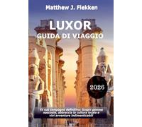 LUXOR Guida di viaggio 2026: Il tuo compagno definitivo: scopri gemme nascoste, abbraccia la cultura locale e vivi avventure indimenticabili