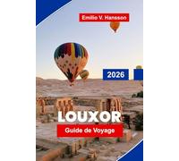LUXOR Guide de voyage 2026: Découvrez des temples anciens, des croisières sur le Nil, des marchés locaux, des sites historiques et des conseils pratiques pour votre aventure en Égypte