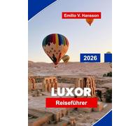 LUXOR Reiseführer 2026: Entdecken Sie antike Tempel, Nilkreuzfahrten, lokale Märkte, historische Stätten und praktische Tipps für Ihr Ägypten-Abenteuer