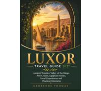 LUXOR TRAVEL GUIDE 2027: Ancient Temples, Valley of the Kings, Nile Cruises, Egyptian History, Local Experiences and Practical Itineraries