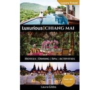 Luxurious Chiang Mai: The 5 star travel guide to hotels, dining, spa and sightseeing in Chiang Mai