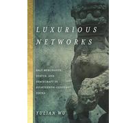 Luxurious Networks: Salt Merchants, Status, and Statecraft in Eighteenth-Century China