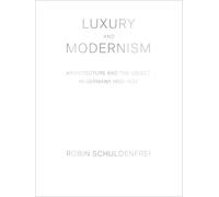 Luxury and Modernism: Architecture and the Object in Germany 1900-1933