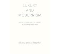 Luxury and Modernism - Architecture and the Object in Germany 1900-1933
