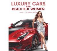 Luxury Cars & Beautiful Women: Glamorous Rides & Elegant Beauties Coloring Book