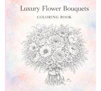 Luxury Flower Bouquets Coloring Book: 70 Gorgeous Hand-Tied Bouquet Designs with Rich Floral Details for Relaxation and Creative Coloring (Flower Healing Coloring Collection)