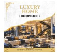 Luxury Home Inside Coloring Book: 30 Beautiful Luxury Home Interiors to Color; Relaxing Designs for Architecture and Dream Home Lovers (Luxury Home Outside And Inside)