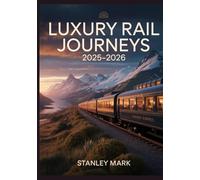 Luxury Rail Journeys 2025-2026: Discover the World’s Most Iconic Trains, Exclusive Routes & First-Class Travel Experiences