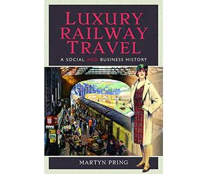 Luxury Railway Travel: A Social and Business History