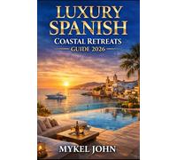 LUXURY SPANISH COASTAL RETREATS GUIDE 2026: The Ultimate Insider’s Handbook to Spain’s Most Exclusive Beachfront Escapes, Five-Star Resorts, and Elite Coastal Experiences