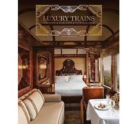 Luxury Trains: Splendour, Elegance & Extravagance