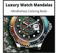 Luxury Watch Mandalas: Mindfulness Coloring Book - Amazing Relaxing Mandala Style Patterns