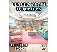 Luxury Yacht Interiors Coloring Book: Luxurious Boat Interiors Coloring Book for Kids and Adults 5+