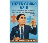 LUZ EN CAMINO AZUL: Lo que Todo Padre Debe Saber para Guiar a su Hijo con Autismo hacia el Éxito