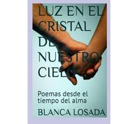 LUZ EN EL CRISTAL DE NUESTRO CIELO: Poemas desde el tiempo del alma