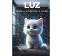 Luz, la gata que no tenía miedo a la oscuridad: (Luz, the cat who wasn't afraid of the dark) (Spanish Edition) (“Luz: Stories for the Soul” / “Luz: Historias para el Alma”)