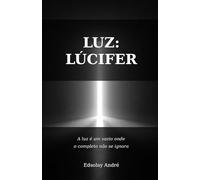 LUZ: LÚCIFER: A luz é um vazio onde o completo se ignora - ensaio sobre o portador da luz