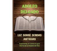 Luz sobre sendas antiguas: Explorando en versos la guía eterna de la Palabra de Dios (Luz y Verdad. Reflexiones Poéticas sobre la Biblia)