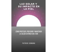 Luz solar y su impacto en la piel: Cómo proteger, prevenir y mantener la salud cutánea día a día