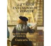LUZ Y AMOR EN EL MUNDO DE J. VERMEER: Una visión teológica sobre la fe y el arte de J. Vermeer