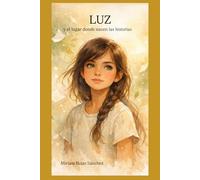 LUZ y el lugar donde nacen las historias (Trilogía LUZ)