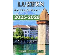 Luzern Reiseführer 2025-2026: Ein umfassender Leitfaden zum Erleben der Luzerner Mischung aus Kultur, Natur und Abenteuer