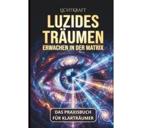 LUZIDES TRÄUMEN - Erwachen der Matrix: Das 99-Tage Praxisbuch für Klarträumer