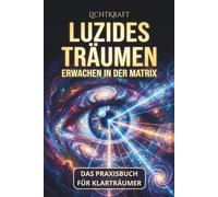 LUZIDES TRÄUMEN - Erwachen der Matrix: Das 99-Tage Praxisbuch für Klarträumer