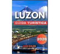 LUZON GUIDA TURISTICA 2026: Esplora montagne mozzafiato, città storiche, isole incontaminate e una vivace cultura locale con itinerari esperti, ... sostenibili per ogni tipo di viaggiatore.