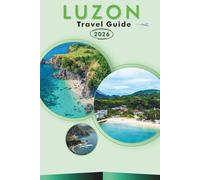 LUZON TRAVEL GUIDE 2026: Explore the Philippines' Largest Island, Best Beaches, Attractions, Historical Sites, Outdoor Adventures, Street Food, Maps, Nightlife and Practical Tips for Every Travelers.