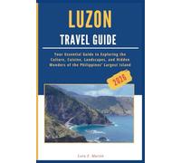 LUZON TRAVEL GUIDE 2026: Your Essential Guide to Exploring the Culture, Cuisine, Landscapes, and Hidden Wonders of the Philippines’ Largest Island